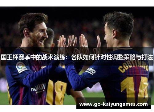 国王杯赛季中的战术演练：各队如何针对性调整策略与打法