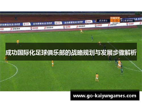 成功国际化足球俱乐部的战略规划与发展步骤解析