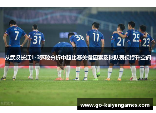 从武汉长江1-3落败分析中超比赛关键因素及球队表现提升空间
