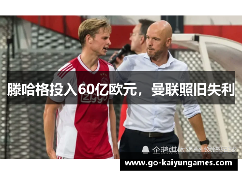 滕哈格投入60亿欧元，曼联照旧失利