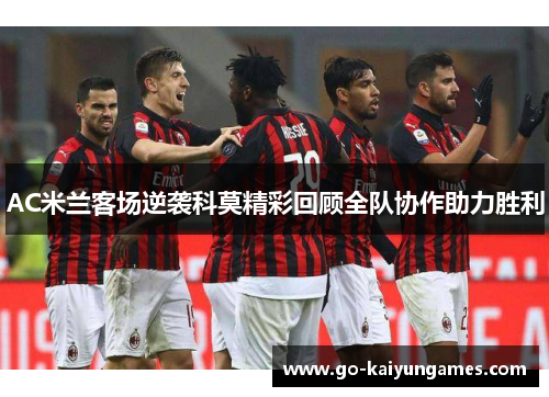 AC米兰客场逆袭科莫精彩回顾全队协作助力胜利