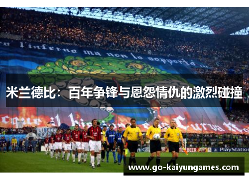米兰德比：百年争锋与恩怨情仇的激烈碰撞