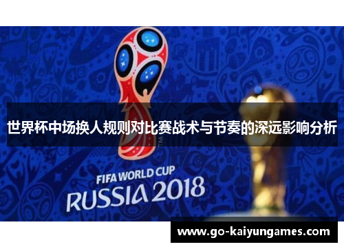 世界杯中场换人规则对比赛战术与节奏的深远影响分析