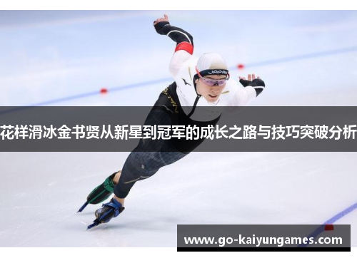 花样滑冰金书贤从新星到冠军的成长之路与技巧突破分析