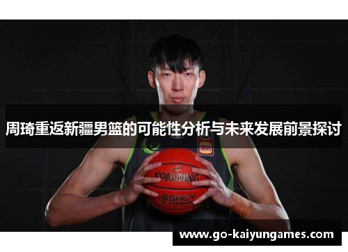 周琦重返新疆男篮的可能性分析与未来发展前景探讨