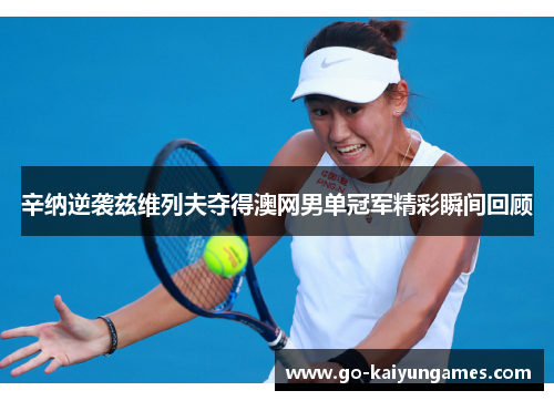 辛纳逆袭兹维列夫夺得澳网男单冠军精彩瞬间回顾