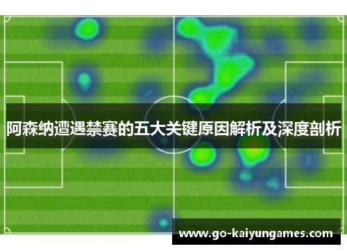 阿森纳遭遇禁赛的五大关键原因解析及深度剖析